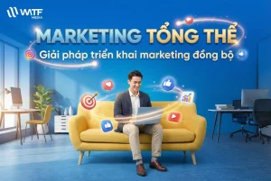 Marketing Tổng Thể – Giải Pháp All-in-One Cho Doanh Nghiệp Tại WATF MEDIA